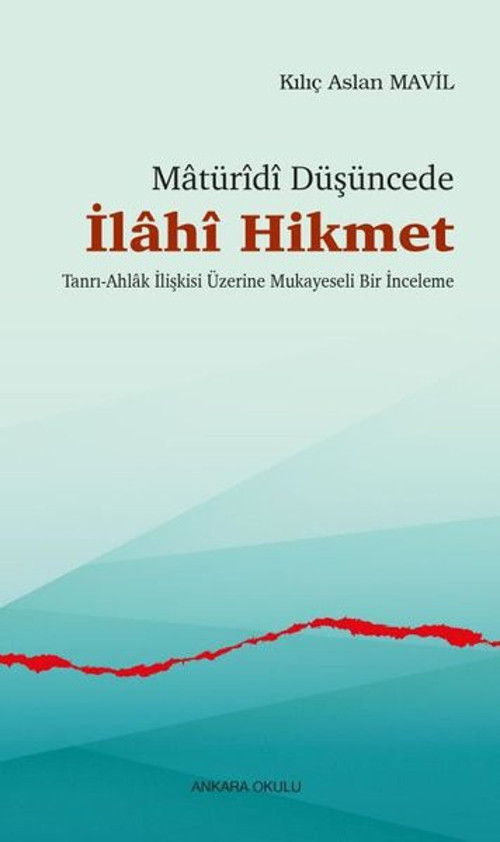 Matüridi Düşüncede İlahi Hikmet - Tanrı - Ahlak İlişkisi Üzerine Mukayeseli Bir İnceleme
