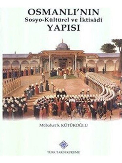 Osmanlı'nın Sosyo-Kültürel ve Iktisâdî Yapısı - Mübahat S. Kütükoğlu