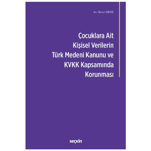 Çocuklara Ait Kişisel Verilerin Türk Medeni Kanunu ve Kişisel Verilerin Korunması Kanunu Kapsamında Korunması İlknur Den