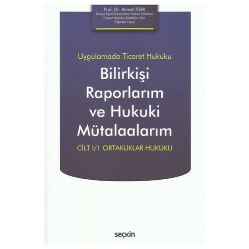 Uygulamada Ticaret Hukuku Bilirkişi Raporlarım ve Hukuki Mütalaalarım Cilt I/1 Ortaklıklar Hukuku Ahmet Türk 2021/10