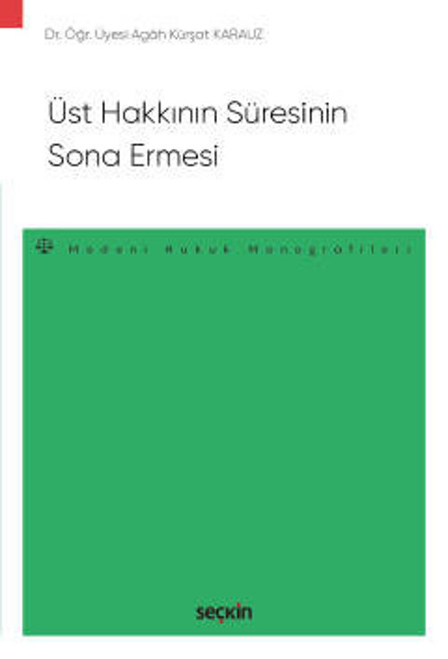 Üst Hakkının Süresinin Sona Ermesi - Medeni Hukuk Monografileri - Dr. Öğr. Üyesi Agah Kürşat Karauz 1. Baskı, Ekim 2022