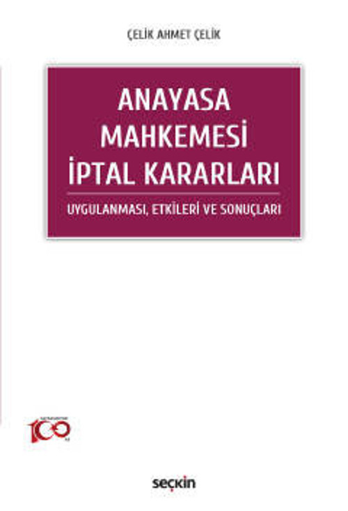 Anayasa Mahkemesi İptal Kararları Uygulanması, Etkileri ve Sonuçları Çelik Ahmet Çelik 1. Baskı, Temmuz 2023