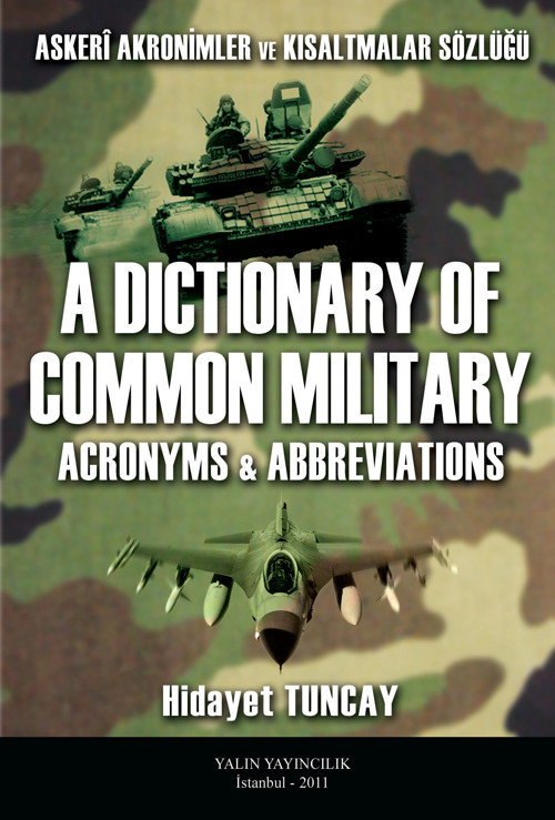 Tuncay Yayıncılık ASKERİ AKRONİMLER VE KISALTMALAR SÖZLÜĞÜ A Dictionary of Common Military Acronyms Abbreviations