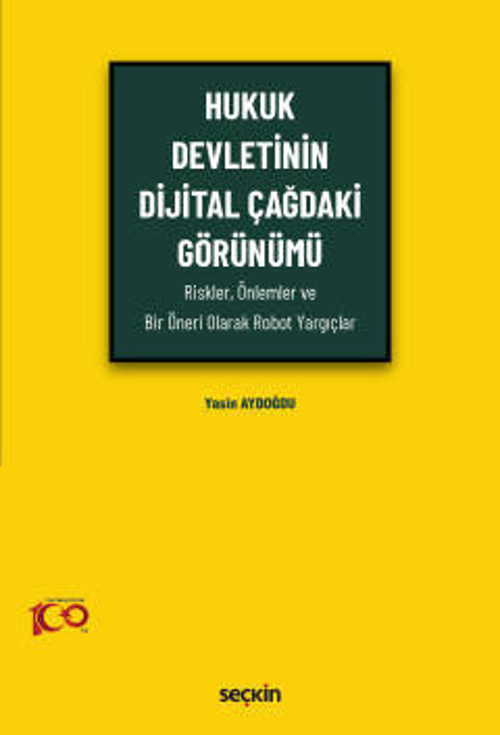 Hukuk Devletinin Dijital Çağdaki Görünümü (Riskler, Önlemler ve Bir Öneri Olarak Robot Yargıçlar) Yasin Aydoğdu 1. Baskı