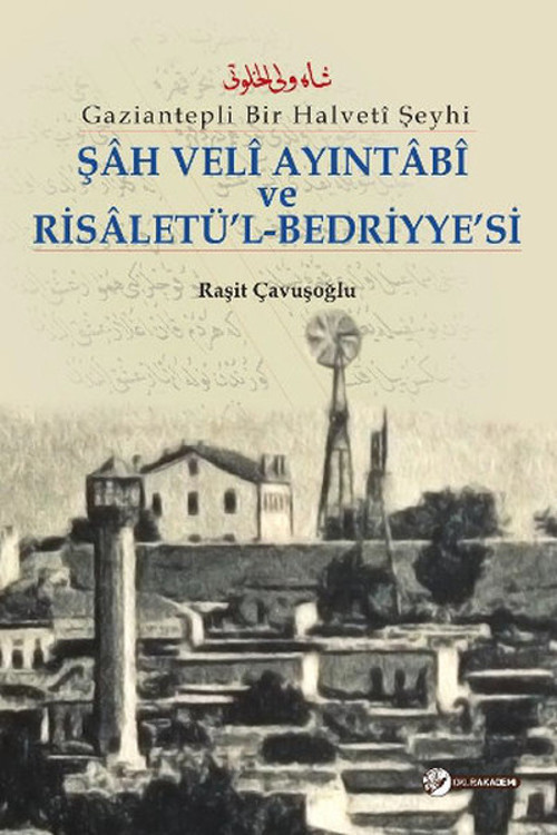 Gaziantepli Bir Halveti Şeyhi - Şah Veli Ayıntabi ve Risaletü'l-Bedriyye'si