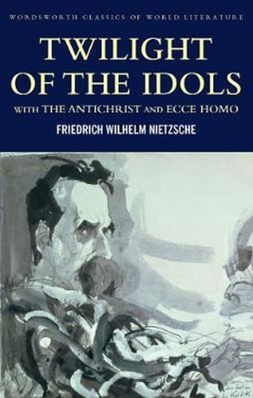 Twilight of the Idols with The Antichrist and Ecce Homo: With Antichrist & Ecce Homo