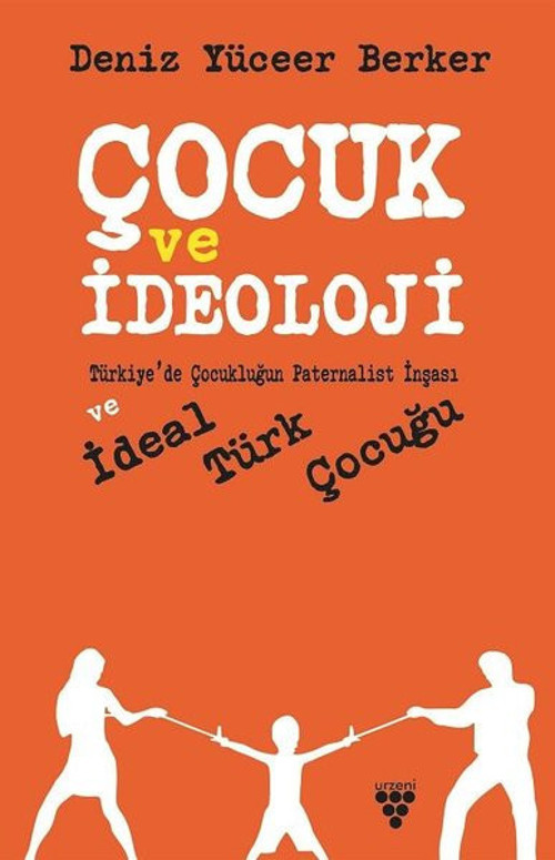 Çocuk ve İdeoloji-Türkiye'de Çocukluğun Paternalist İnşası ve İdeal Türk Çocuğu