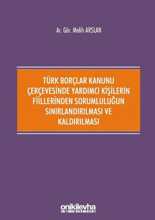 Türk Borçlar Kanunu Çerçevesinde Yardımcı Kişilerin Fiillerinden Sorumluluğun Sınırlandırılması ve K
