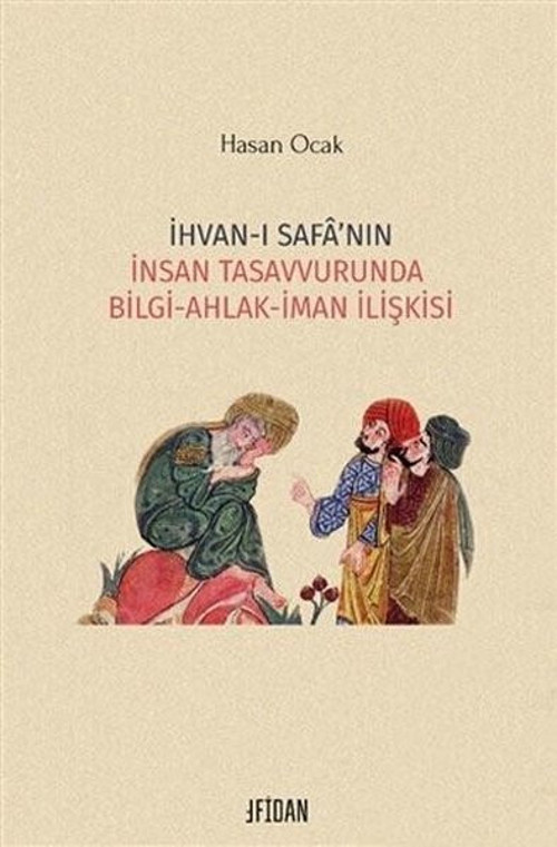 İhvan-ı Safanın İnsan Tasavvurunda Bilgi - Ahlak - İman İlişkisi