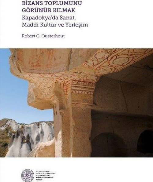 Bizans Toplumunu Görünür Kılmak: Kapadokya'da Sanat-Maddi Kültür ve Yerleşim