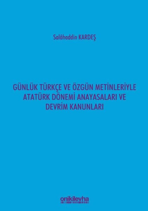 Günlük Türkçe ve Özgün Metinleriyle Atatürk Dönemi Anayasaları ve Devrim Kanunları
