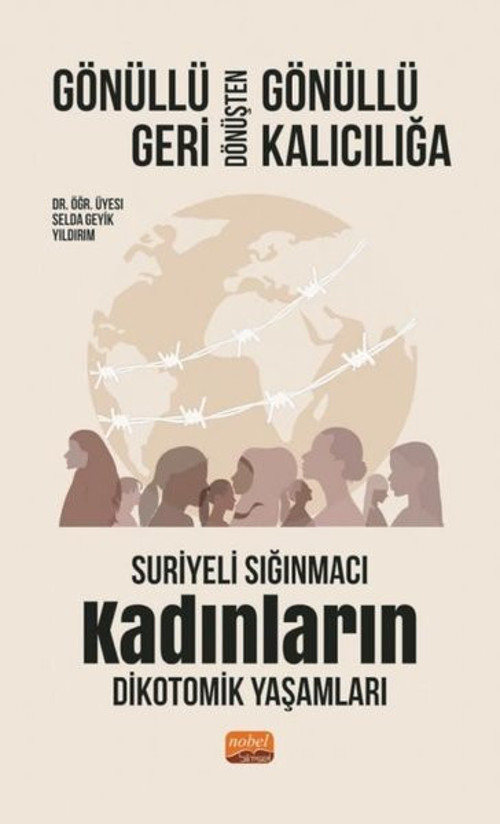 Gönüllü Geri Dönüşten Gönüllü Kalıcılığa - Suriyeli Sığınmacı Kadınların Dikotomik Yaşamları
