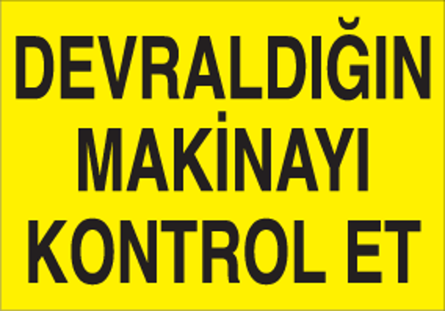 Devraldığın Makineyı Kontrol Et Uyarı Levhası