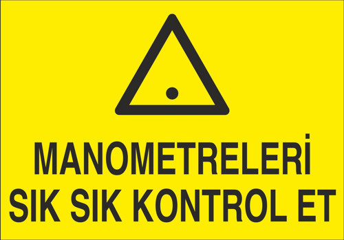 Manometreleri Sık Sık Kontrol Et Uyarı Levhası