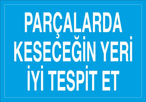 Parçalarda Kesecegin Yeri İyi Tespit Et Uyarı Levhası