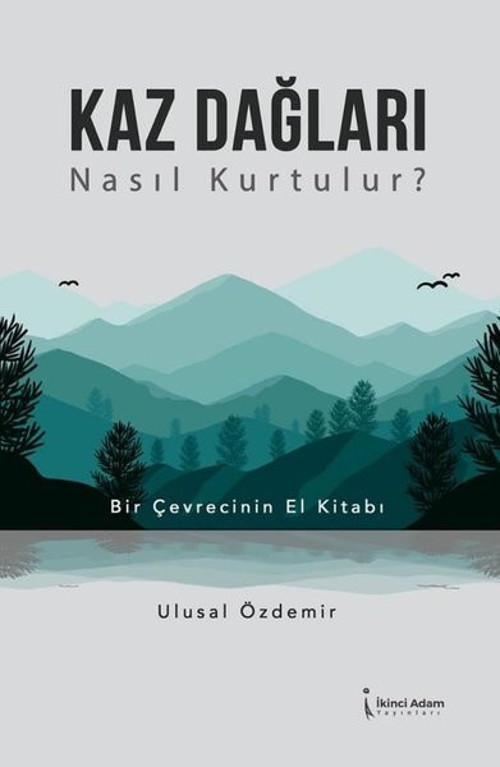 Kaz Dağları Nasıl Kurtulur? Bir Çevrecinin El Kitabı