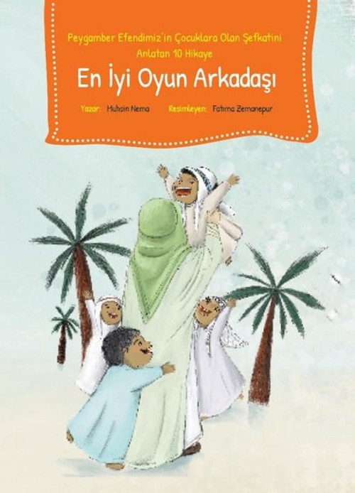 En İyi Oyun Arkadaşı - Peygamber Efendimiz'in Çocuklara Olan Şefkatini Anlatan 10 Hikaye