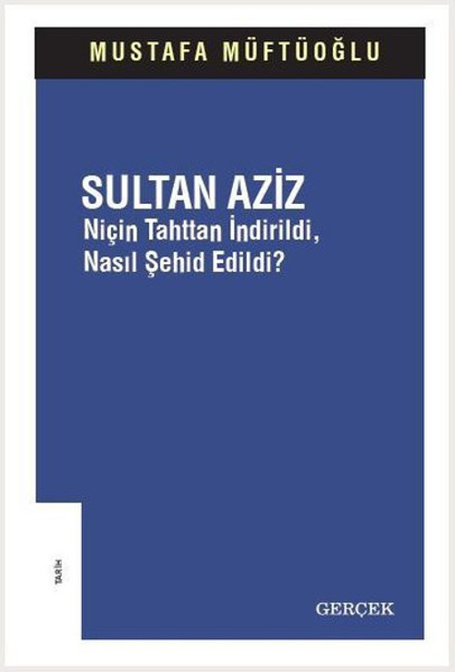Sultan Aziz: Niçin Tahttan İndirildi Nasıl Şehid Edildi?