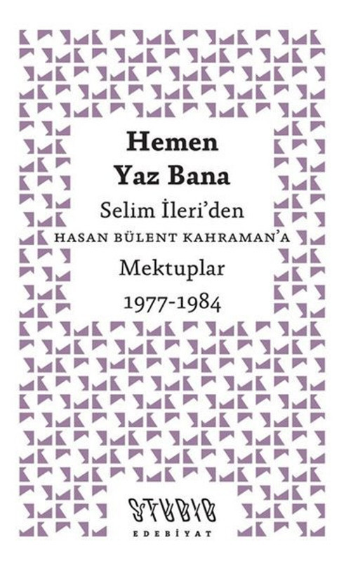 Hemen Yaz Bana: Selim İleri'den Hasan Bülent Kahraman'a Mektuplar 1977 - 1984