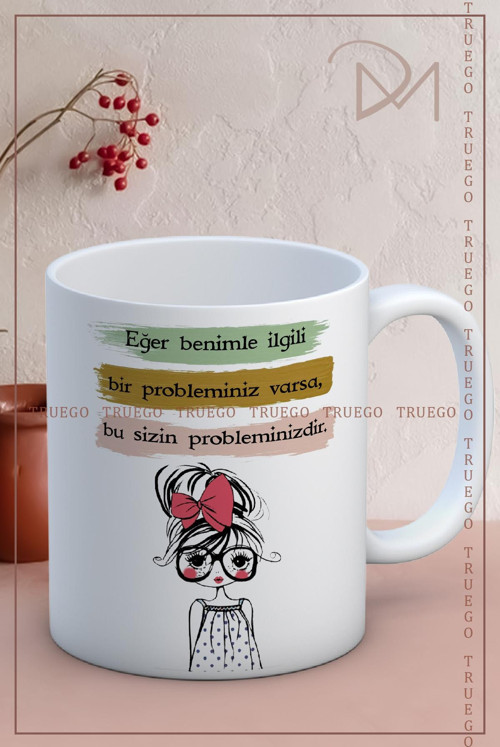 Baskılı Kupa Bardak Seramik Mug - Eğer benimle ilgili bir probleminiz varsa bu sizin probleminizdir
