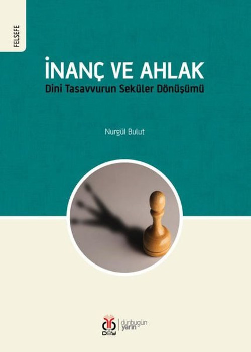 İnanç ve Ahlak - Dini Tasavvurun Seküler Dönüşümü