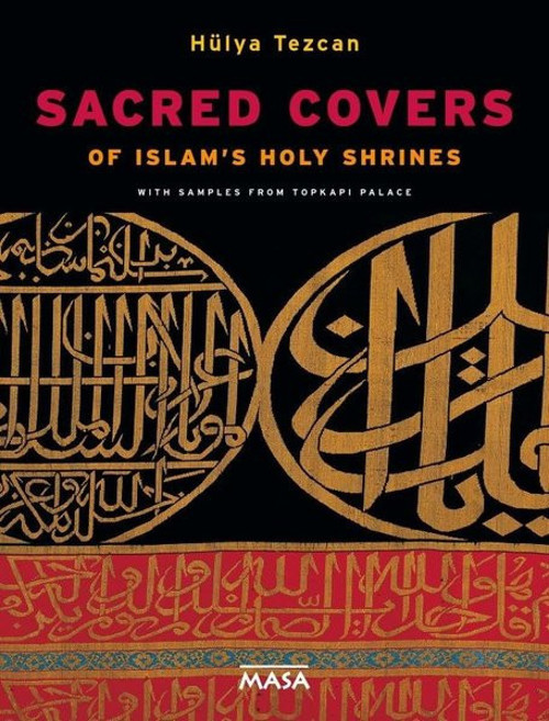 Sacred Covers - Of Islam's Holy Shrines - With Samples From Topkapı Palace