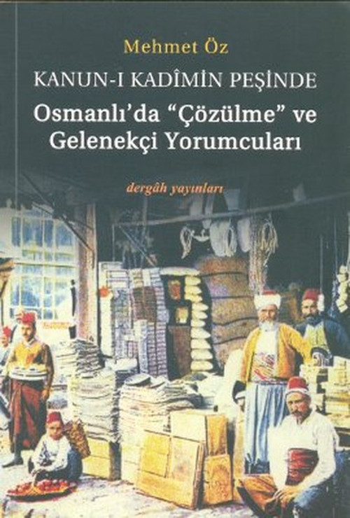 Kanun-i Kadimin Peşinde - Osmanlı'da Çözülme ve Gelenekçi Yorumcuları