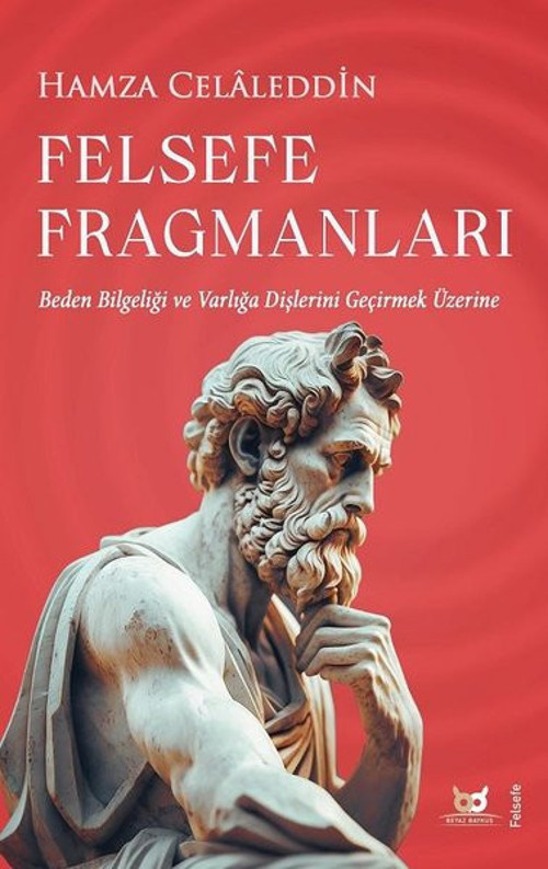 Felsefe Fragmanları - Beden Bilgeliği ve Varlığa Dişlerini Geçirmek Üzerine