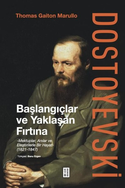 Dostoyevski: Başlangıçlar ve Yaklaşan Fırtına - Mektuplar, Anılar ve Eleştirilerle Bir Hayat 1821 -