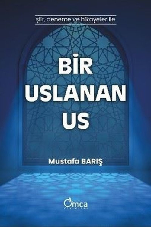 Bir Uslanan Us - Şiir, Deneme ve Hikayeler İle