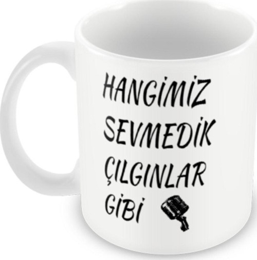 Hangimiz Sevmedik Çılgınlar Gibi Baskılı Kupa