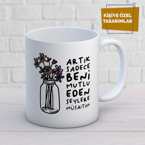 Artık Sadece Beni Mutlu Eden Şeylere Müsaitim Baskılı Kupa Bardak
