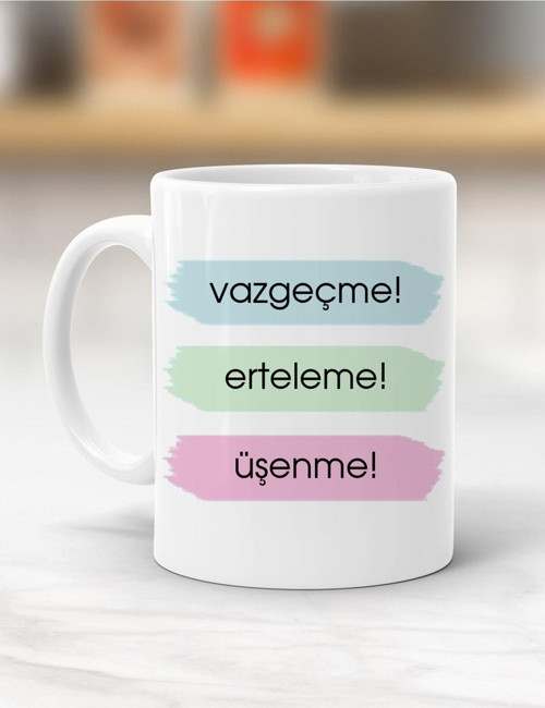 Vazgeçme, Erteleme, Üşenme Yazılı Kupa Bardak Resimli Kupa Bardak Hediyelik Bardak