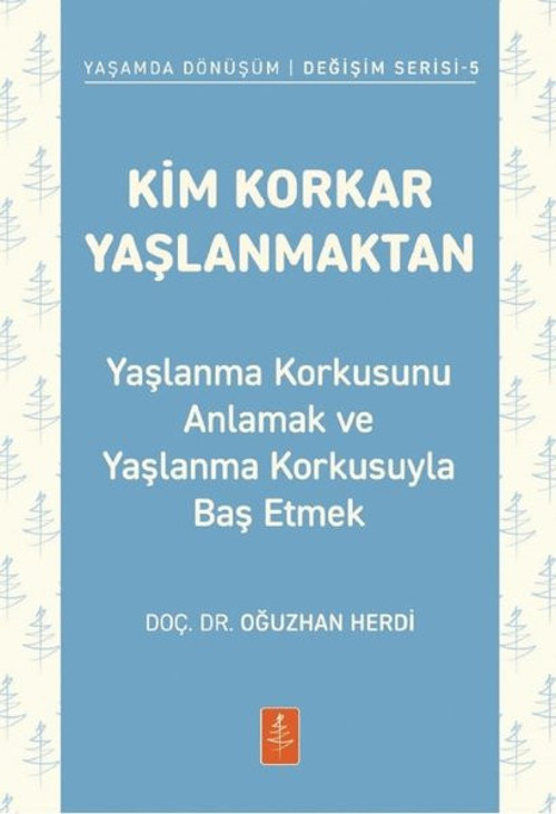 Kim Korkar Yaşlanmaktan - Yaşlanma Korkusunu Anlamak ve Yaşlanma Korkusuyla Baş Etmek - Yaşamda Dönü