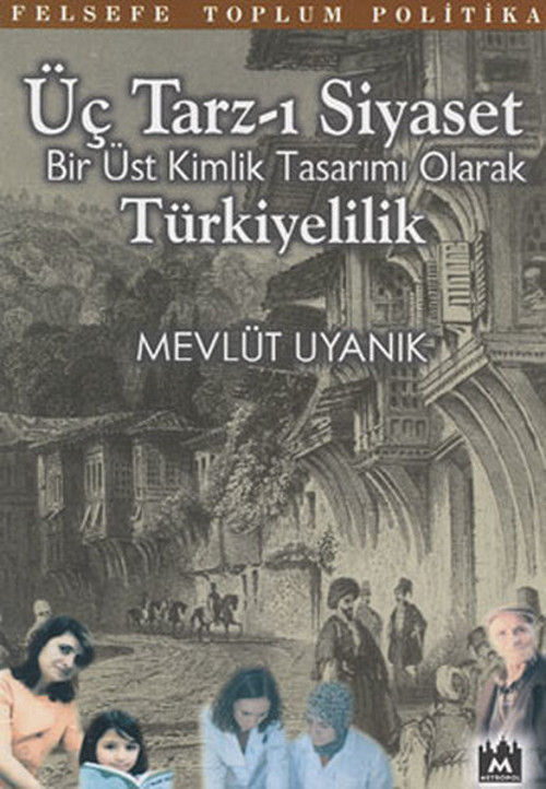 Üç Tarz-ı Siyaset:Bir Üst Kimlik Tasarımı Olarak Türkiyelilik