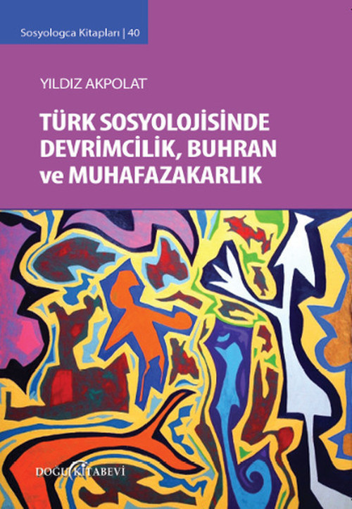 Sosyologca Kitapları 40 - Türk Sosyolojisinde Devrimcilik Buhran ve Muhafazakarlık Tartışmaları