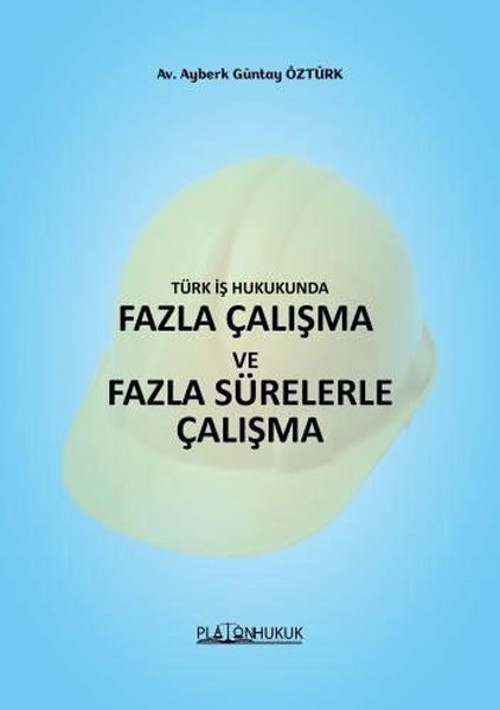 Türk İş Hukukunda Fazla Çalışma ve Fazla Sürelerle Çalışma
