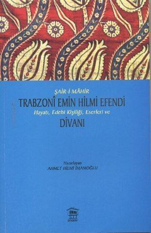 Şair-i Mahir Trabzoni Emin Hilmi Efendi Hayatı Edebi Kişiliği Eserleri ve Divanı