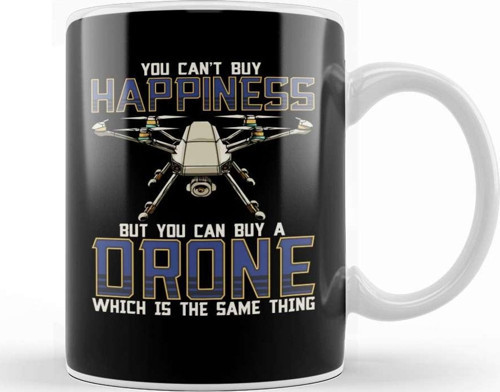 You Cant Buy Happiness But You Can Buy Buy A Drone Its The Same Thing As Buying Happiness Kupa Porselen