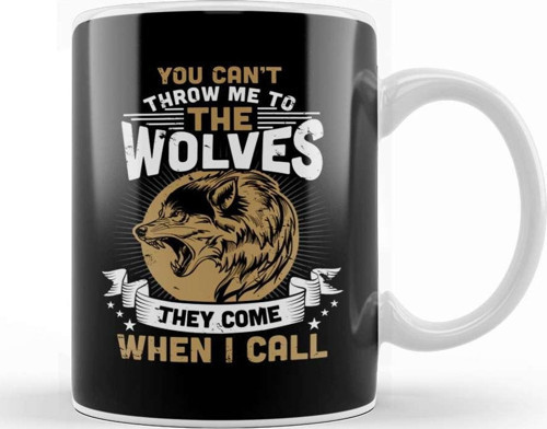 You Cant Throw Me To The Wolves They Can'T Throw Me To The Wolves They Come When I Call Kupa Porselen