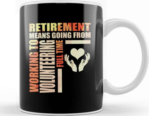 Working To Volunteering Fulltime Retirement Means Going From Work To Volunteering Kupa Bardak Porselen