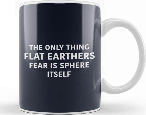 The Only Thing Flat Earthers Fear Is Sphere Itself Flat Earth Kupa Bardak Porselen