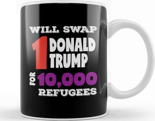 Anti Trump Will Swap 1 Donald Trump For 10000 Refugees Kupa Bardak Porselen