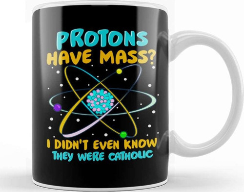 Protons Have Mass I Didn'T Know They Were Catholic Kupa Bardak Porselen