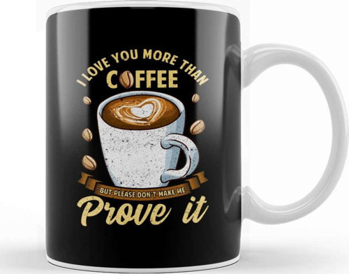 I Love You More Than Coffee Don'T Make Me Prove It Kupa Bardak Porselen