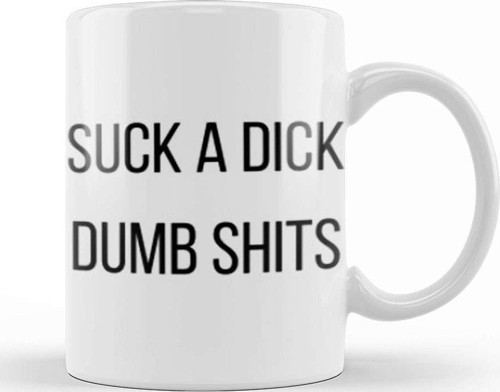 Suck A Dick Dumb Shits Kupa Bardak Porselen