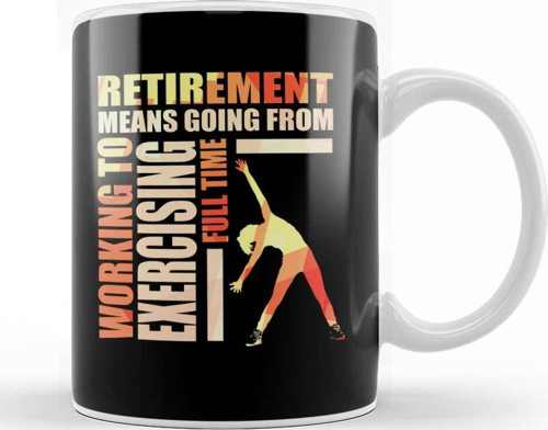 Retirement Means Going From Working To Exercising Kupa Bardak Porselen