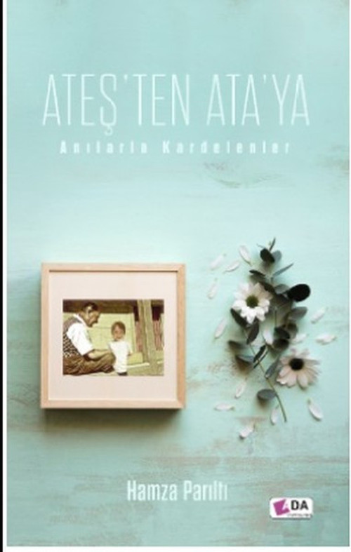 Ateş'ten Ata'ya-Anılarla Kardelenler