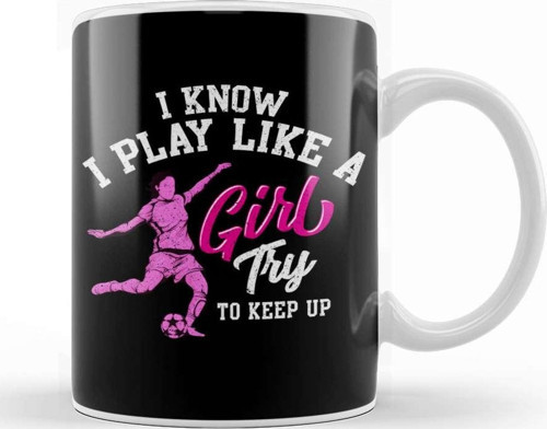 I Know I Play Like A Girl Try To Keep Up Soccer Kupa Bardak Porselen