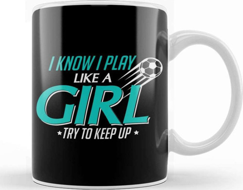 I Know I Play Like A Girl Try To Keep Up Soccer Kupa Bardak Porselen